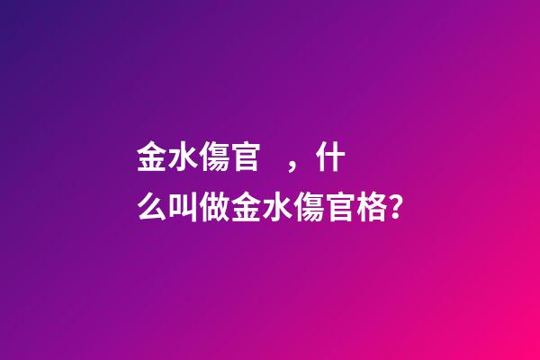 金水傷官，什么叫做金水傷官格？